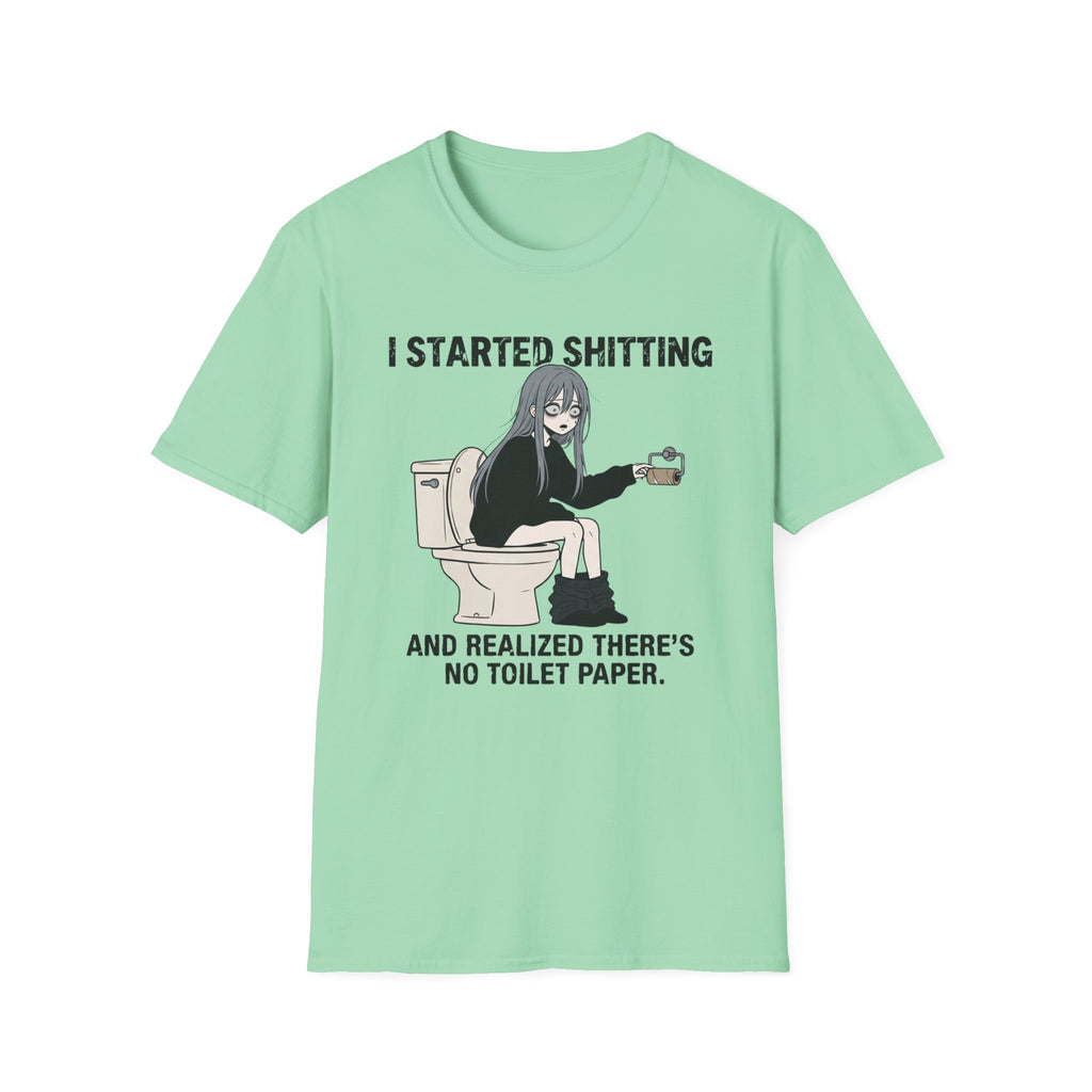 I Started Shitting And Realized There's No Toilet Paper T-shirt