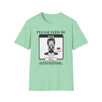 Please Feed Me Attention T-shirt