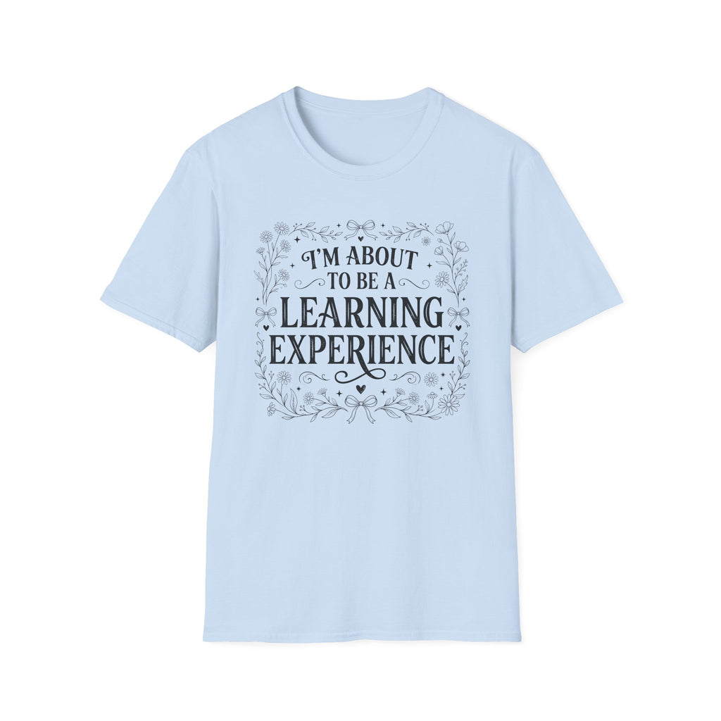 I'm About To Be A Learning Experience T-shirt