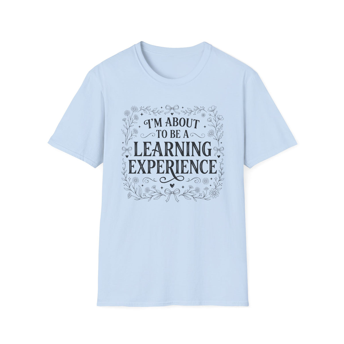 I'm About To Be A Learning Experience T-shirt