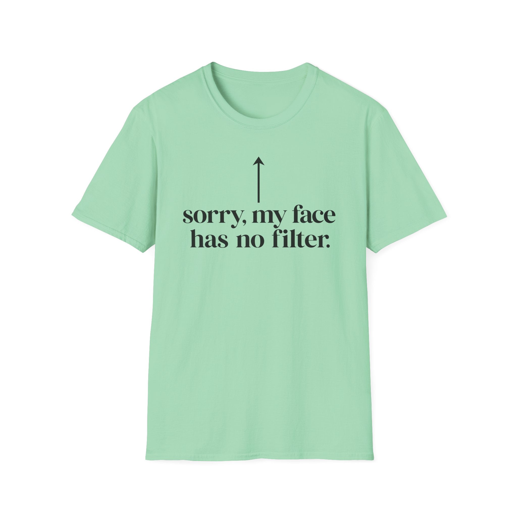 sorry, my face has no filter T-shirt