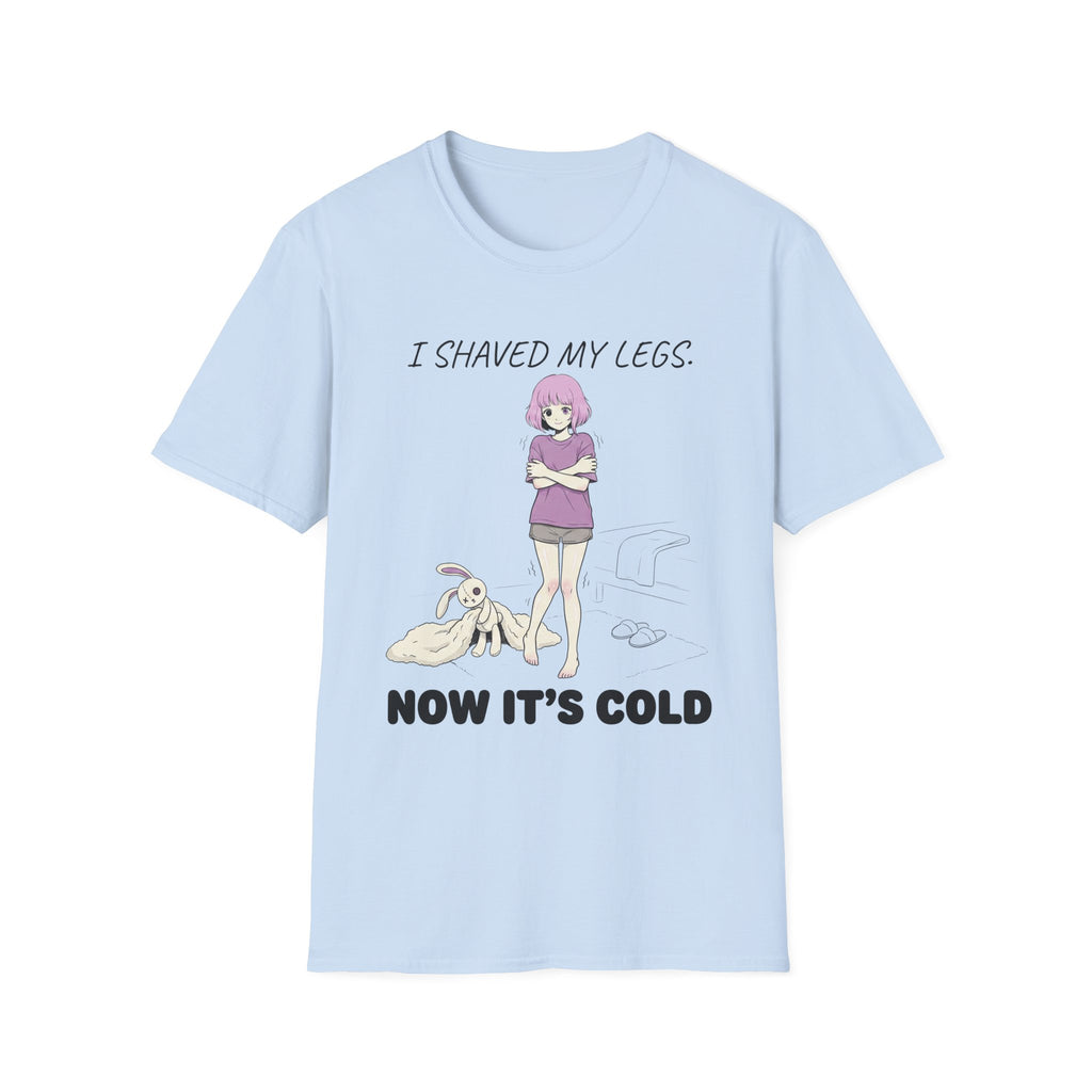 I Shaved My Legs. Now It's Cold. T-shirt