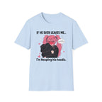 If He Ever Leaves Me I'm Keeping His Hoodie T-shirt