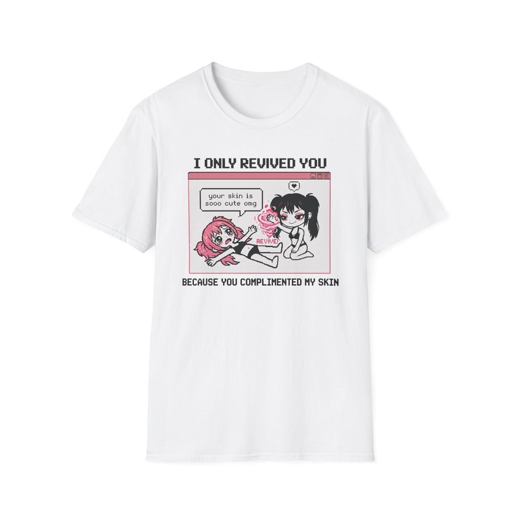 I Only Revived You Because You Complimented My Skin T-shirt