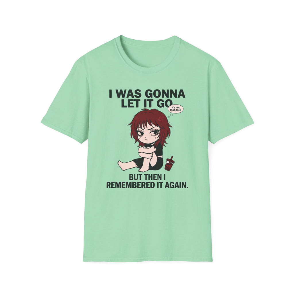 I Was Gonna Let It Go But Then I Remembered It Again T-shirt