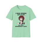 I Was Gonna Let It Go But Then I Remembered It Again T-shirt