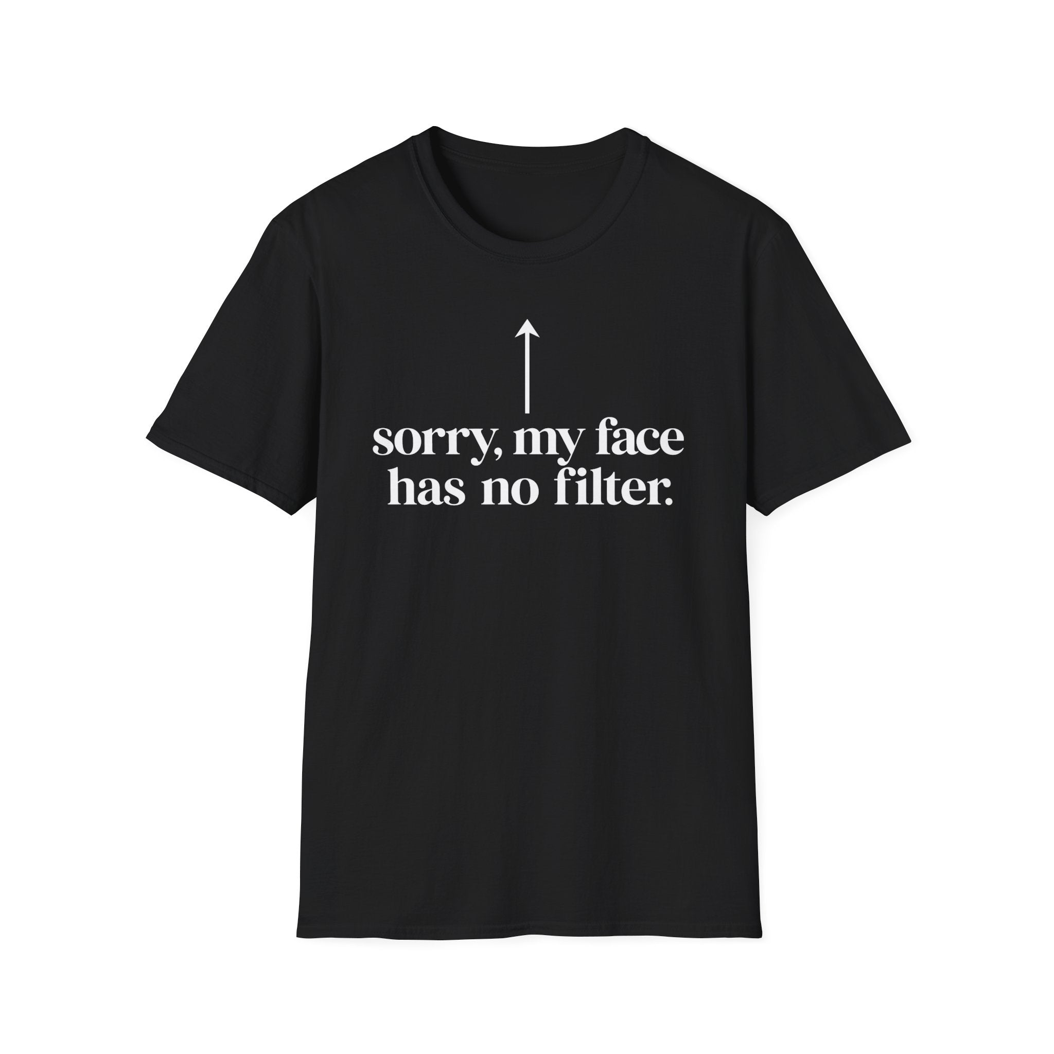 sorry, my face has no filter T-shirt